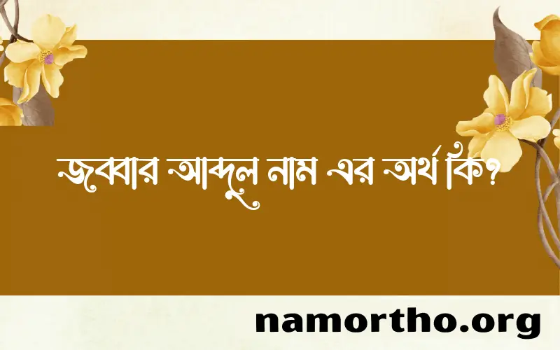 জব্বার আব্দুল নামের বাংলা আরবি ইসলামিক অর্থ কি?