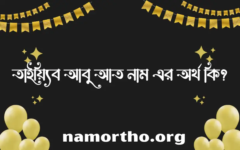 তাইয়্যিব আবু আত নামের অর্থ কি এবং ইসলাম কি বলে? (বিস্তারিত)