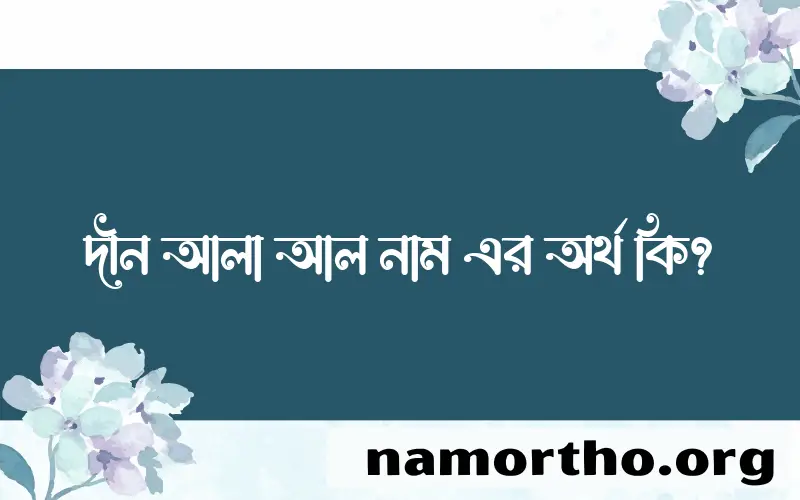 দীন আলা আল নামের অর্থ কি? ইসলামিক আরবি বাংলা অর্থ