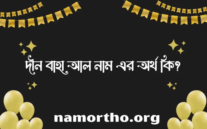 দীন বাহা আল নামের অর্থ কি, বাংলা ইসলামিক এবং আরবি অর্থ?