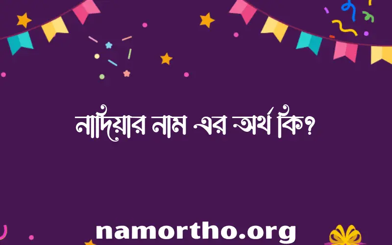 নাদিয়ার নামের বাংলা আরবি ইসলামিক অর্থ কি?