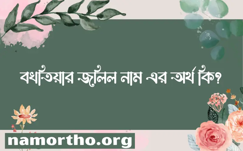 বখতিয়ার জলিল নামের অর্থ কি? বখতিয়ার জলিল নামের বাংলা, আরবি/ইসলামিক অর্থসমূহ