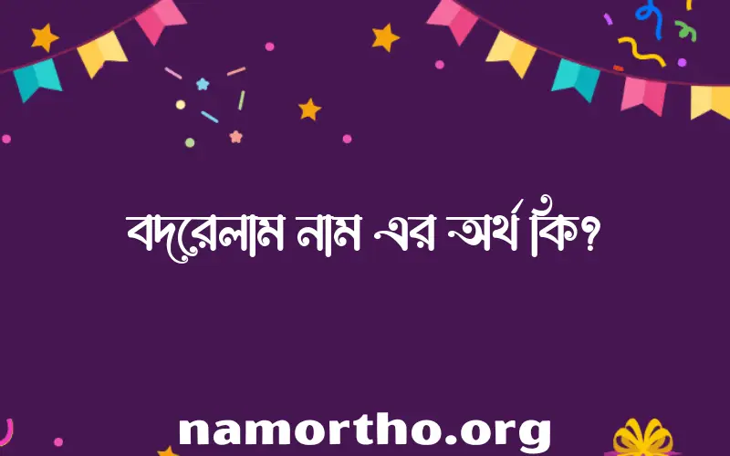 বদরেলাম নামের অর্থ কি, বাংলা ইসলামিক এবং আরবি অর্থ?