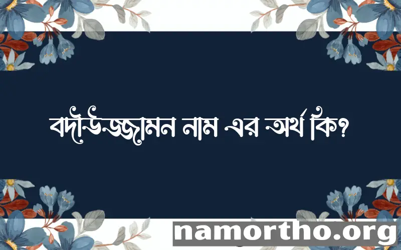 বদীউজ্জামন নামের অর্থ কি, বাংলা ইসলামিক এবং আরবি অর্থ?