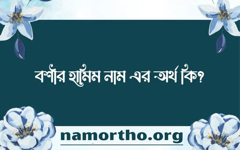 বশীর হামিম নামের অর্থ কি? ইসলামিক আরবি বাংলা অর্থ