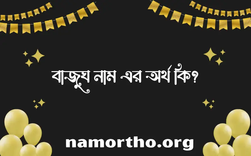 বাজুঘ নামের অর্থ কি, ইসলামিক আরবি এবং বাংলা অর্থ জানুন