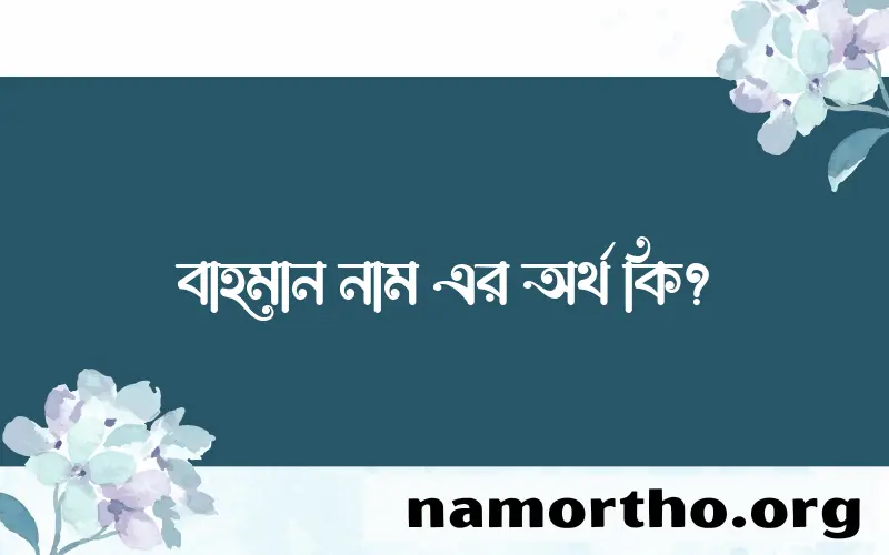 বাহমান নামের অর্থ কি এবং ইসলাম কি বলে? (বিস্তারিত)