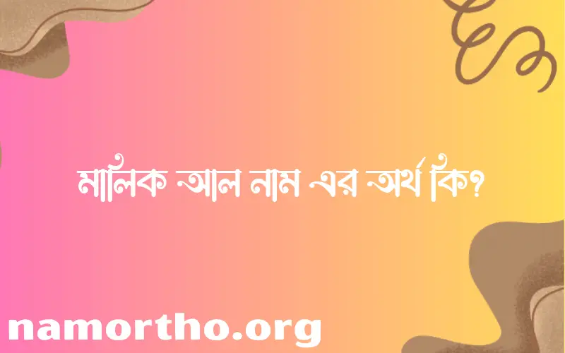 মালিক আল নামের অর্থ কি, ইসলামিক আরবি এবং বাংলা অর্থ জানুন