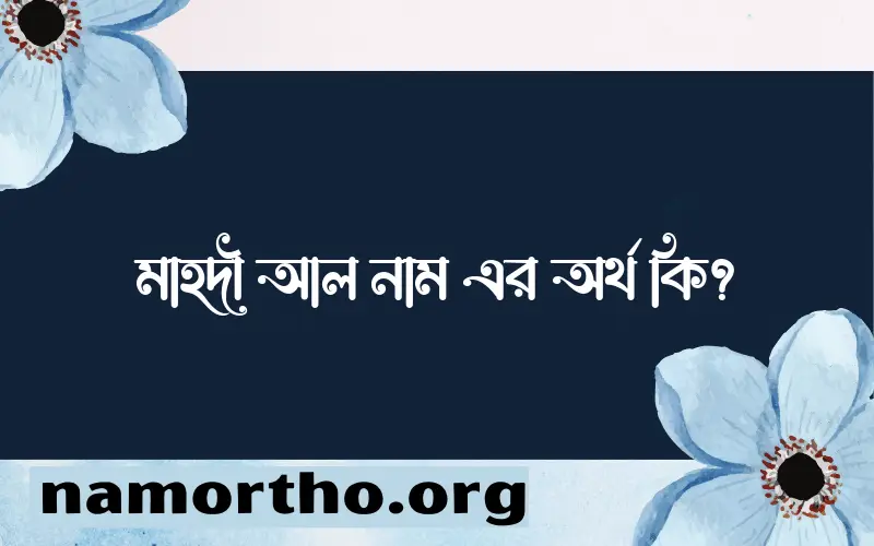 মাহদী আল নামের অর্থ কি? মাহদী আল নামের ইসলামিক অর্থ এবং বিস্তারিত তথ্য সমূহ