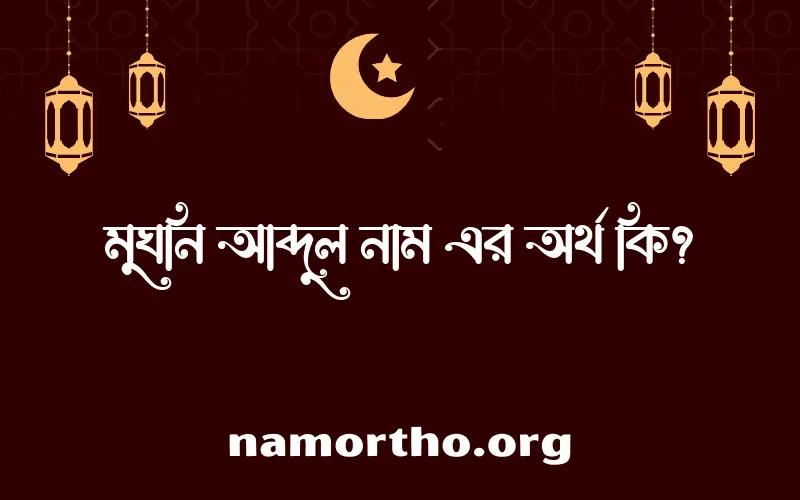 মুঘনি আব্দুল নামের অর্থ কি? মুঘনি আব্দুল নামের ইসলামিক অর্থ এবং বিস্তারিত তথ্য সমূহ