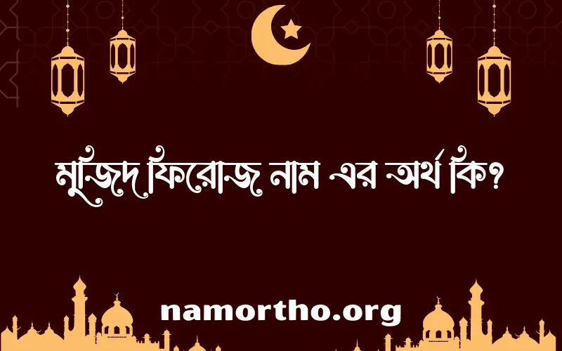 মুজিদ ফিরোজ নামের আর্থ কি?