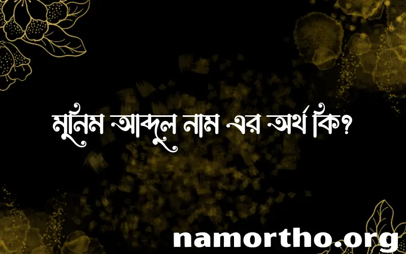 মুনিম আব্দুল নামের অর্থ কি? (ব্যাখ্যা ও বিশ্লেষণ) জানুন