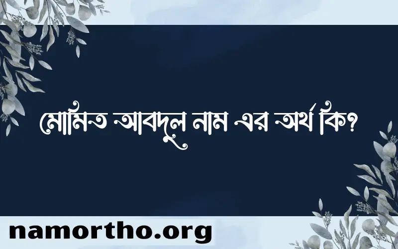 মোমিত আবদুল নামের অর্থ কি? মোমিত আবদুল নামের ইসলামিক অর্থ এবং বিস্তারিত তথ্য সমূহ