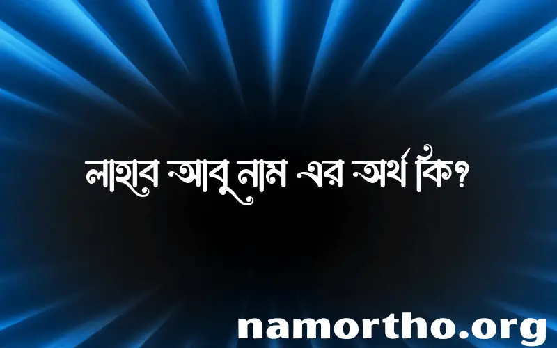 লাহাব আবু নামের অর্থ কি? লাহাব আবু নামের ইসলামিক অর্থ এবং বিস্তারিত তথ্য সমূহ