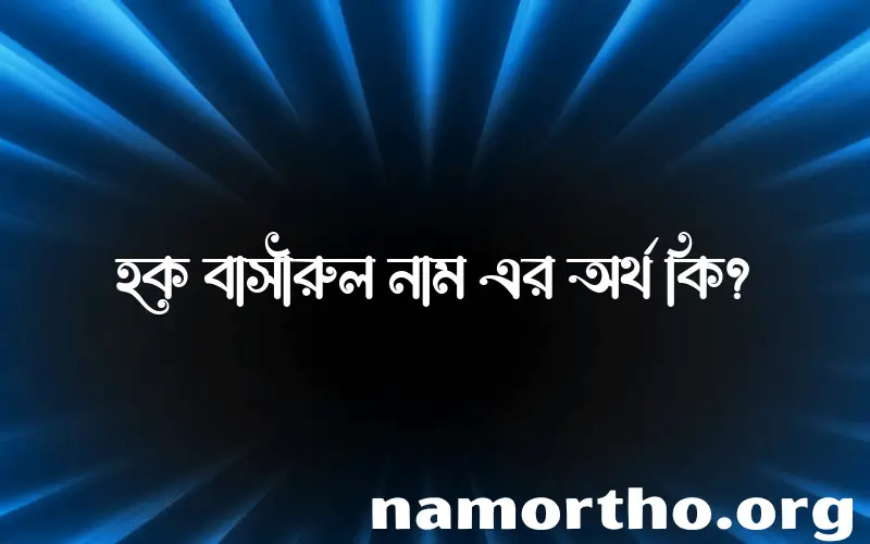 হক বাসীরুল নামের অর্থ কি এবং ইসলাম কি বলে? (বিস্তারিত)