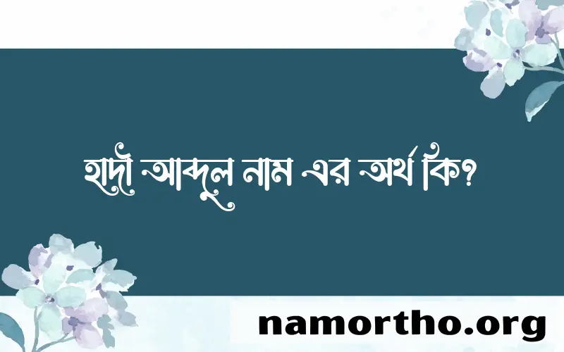 হাদী আব্দুল নামের অর্থ কি, বাংলা ইসলামিক এবং আরবি অর্থ?